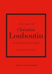 Little Book of Christian Louboutin: The Story of the Iconic Shoe Designer (L…