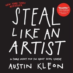 Steal Like an Artist: 10 Things Nobody Told You About Being Creative (Austin Kl