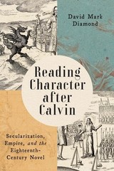 Reading Character after Calvin: Secularization, Empire, and the Eighteenth-Centu