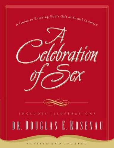 A Celebration of Sex: A Guide to Enjoying God’s Gift of Sexual Intimacy – GOOD