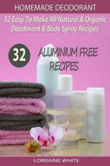 Homemade Deodorant: 32 Easy To Make Natural & Organic Deodorant & Body Spra…