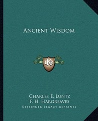 ANCIENT WISDOM By Charles E. Luntz & F. H. Hargreaves **BRAND NEW**