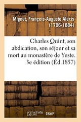 Charles Quint, son abdication, son sejour et sa, Mignet..