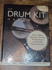 The Drum Kit Handbook: How to Buy, Maintain, Set Up, Troubleshoot, and Modify…