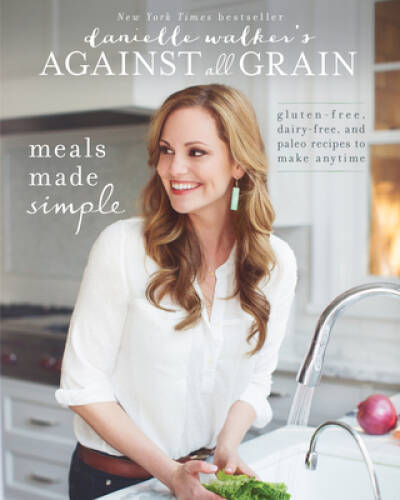 Danielle Walker’s Against All Grain: Meals Made Simple: Gluten-Free, Dair – GOOD