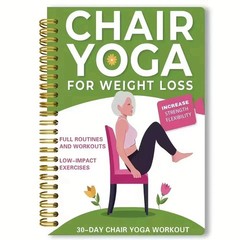 Chair Yoga for Weight Loss: a Collection of 50+ Low-Impact Exercises for Seniors
