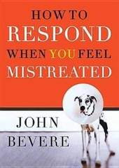 How to Respond When You Feel Mistreated – Hardcover By Bevere, John – VERY GOOD