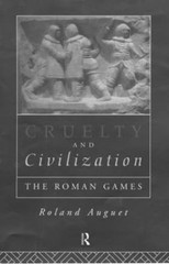 Cruelty and Civilization: The Roman Games by Roland Auguet: New