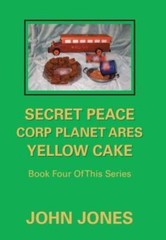 Secret Peace Corp Planet Ares Yellow Cake: Book Four Of This Series