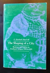 The Shaping of a City. Business/Politics Portland Oregon 1885-1915. E. MacColl