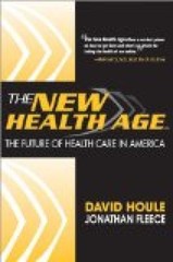 The New Health Age: The Future of Health Care in America Houle, David and 317011