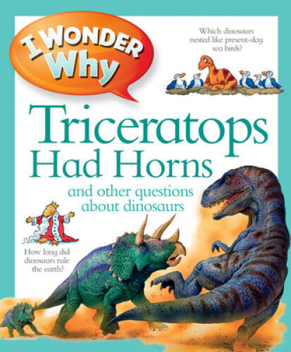 I Wonder Why Triceratops Had Horns: and Other Questions about Dinosaurs – GOOD