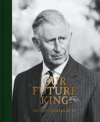 Prince Charles at 70: Our Future King By Robert Jobson