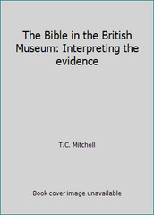 The Bible in the British Museum: Interpreting the evidence by T.C. Mitchell