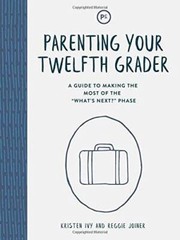 Parenting Your Twelfth Grader: A Guide to Making the Most of the Whats – GOOD
