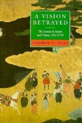 A Vision Betrayed: The Jesuits in Japan and China, 1542-1742, Ross, Andrew C., 9