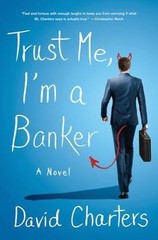 Trust Me, I’m a Banker: A Novel Charters, David hardcover Used – Very Good