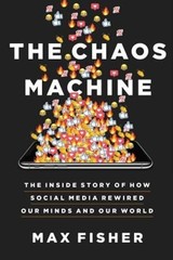 The Chaos Machine : The Inside Story of How Social Media Rewired