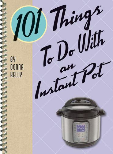 101 Things to Do with an Instant Pot® by Donna Kelly (2019, Spiral)