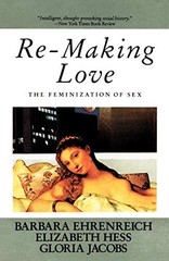 Re-Making Love: The Feminization Of Sex by Barbara Ehrenreich, Elizabeth Hess,