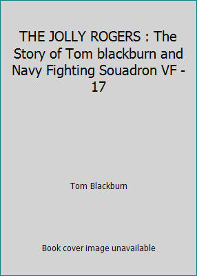 THE JOLLY ROGERS : The Story of Tom blackburn and Navy Fighting Souadron VF -17