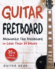 Guitar Fretboard: Memorize The Fretboard In Less Than 24 Hours: 35+ Tips And…