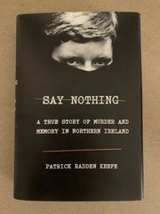 Say Nothing A True Story of Murder and Memory in Northern Ireland First Edition