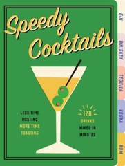 Speedy Cocktails: 120 Drinks Mixed in Minutes (Quick And Easy Cocktails for Ente