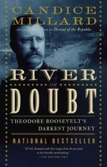The River of Doubt: Theodore Roosevelt’s Darkest Journey by Millard, Candice