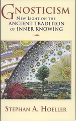 Gnosticism: New Light on the Ancient Tradition of Inner Knowing – Stephen A Hoel