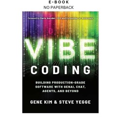 Vibe Coding: Building Production-Grade Softwa, Gene Kim 2025