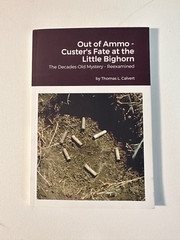 Out of Ammo- Custer’s Fate at the Little Bighorn – Solving the Mystery