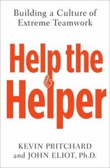 Help the Helper : Building a Culture of Extreme Teamwork Hardcove