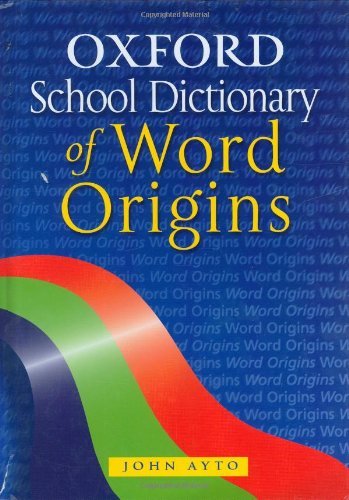 Oxford School Dictionary of Word Origins By John Ayto. 978019910
