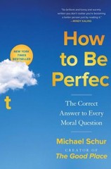 How to Be Perfect : The Correct Answer to Every Moral Question Mi