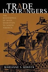 Trade in Strangers: The Beginnings of Mass Migration to North America by Mariann