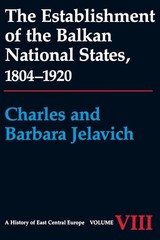 The Establishment of the Balkan National States, 1804-1920 (A History of East Ce
