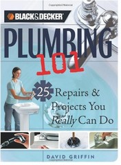 BLACK & DECKER PLUMBING 101: 25 REPAIRS & PROJECTS YOU By David Griffin **NEW**