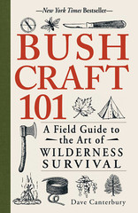 Dave Canterbury Bushcraft 101: A Field Guide to the Art of Wilderness Survival