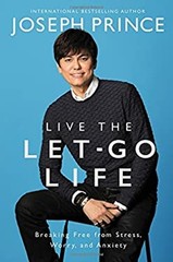 Live the Let-Go Life : Breaking Free from Stress, Worry, and Anxi