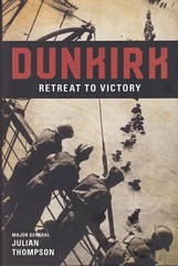 Dunkirk Retreat to Victory: Julian Thompson. Arcade Publishing. Hardcover. 2015
