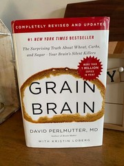 Grain Brain: The Surprising Truth about Wheat, Carbs, and Sugar–Your Brain’s Si