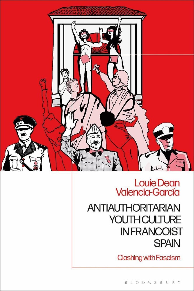 Antiauthoritarian Youth Culture in Francoist Spain: Clashing with Fascism by Dr.