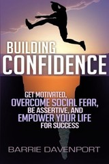BUILDING CONFIDENCE: GET MOTIVATED, OVERCOME SOCIAL FEAR, By Barrie Davenport