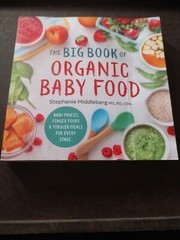 The Big Book of Organic Baby Food : Baby Purées, Finger Foods, and Toddler Meals