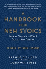 A Handbook for New Stoics: How to Thrive in a World Out of Your Control―52…