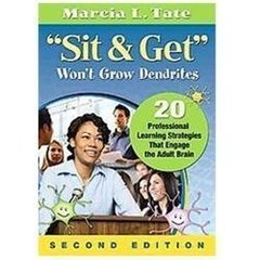 “Sit and Get” Wont Grow Dendrites: 20 Professional Learning Strategies That Enga