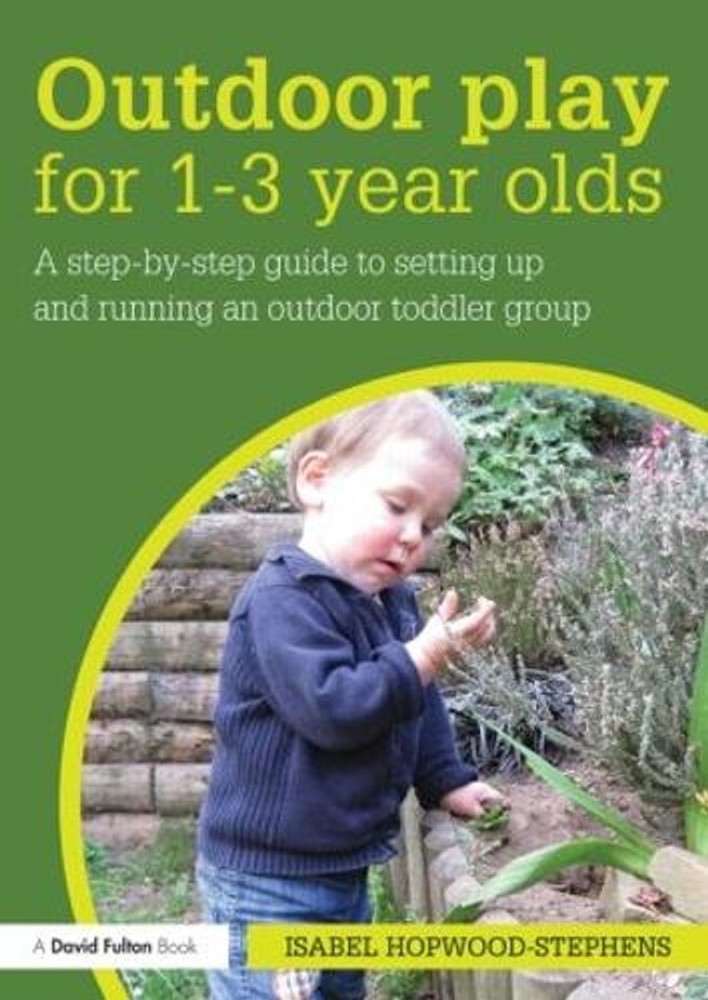 Outdoor Play for 1–3 Year Olds: How to set up and run your own outdoor toddler